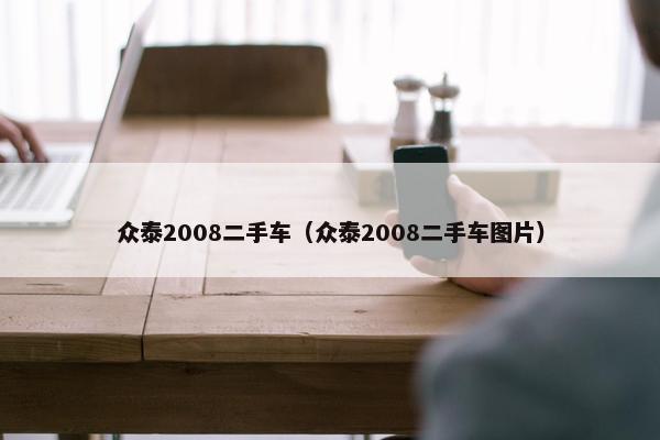 众泰2008二手车（众泰2008二手车图片）