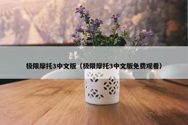 极限摩托3中文版（极限摩托3中文版免费观看）