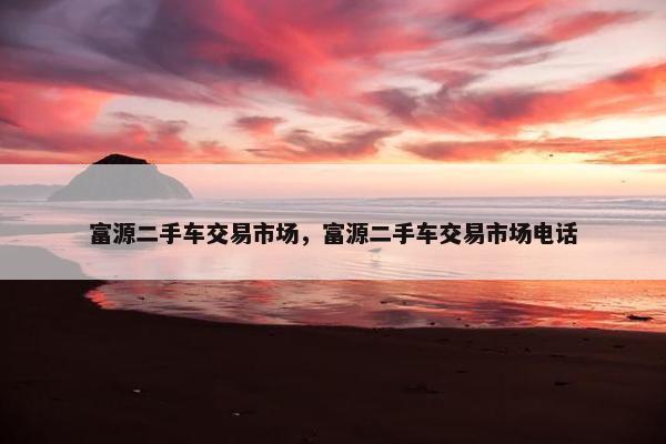 富源二手车交易市场，富源二手车交易市场电话