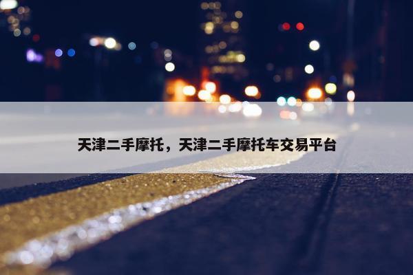 天津二手摩托，天津二手摩托车交易平台
