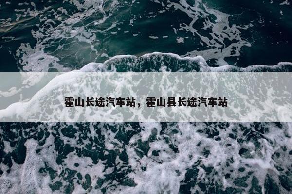 霍山长途汽车站，霍山县长途汽车站