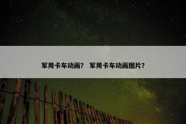 军用卡车动画？ 军用卡车动画图片？