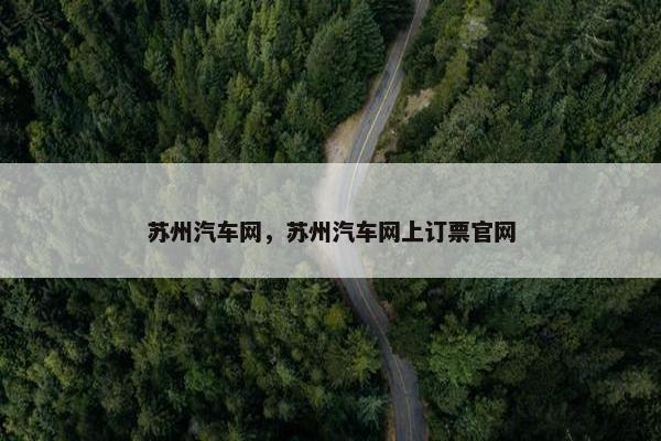 苏州汽车网，苏州汽车网上订票官网