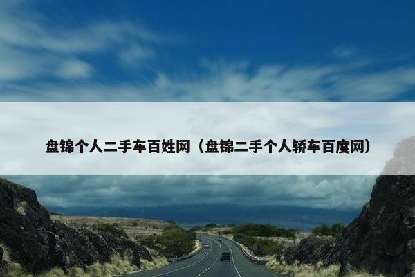 盘锦个人二手车百姓网（盘锦二手个人轿车百度网）