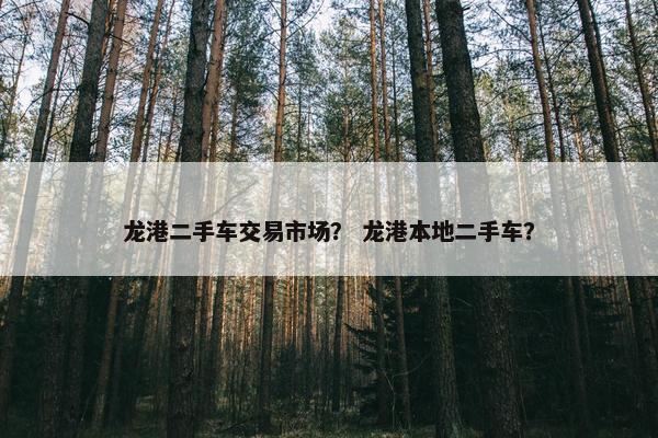 龙港二手车交易市场？ 龙港本地二手车？