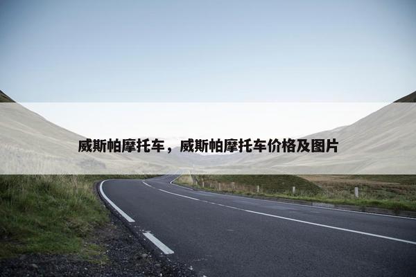 威斯帕摩托车，威斯帕摩托车价格及图片