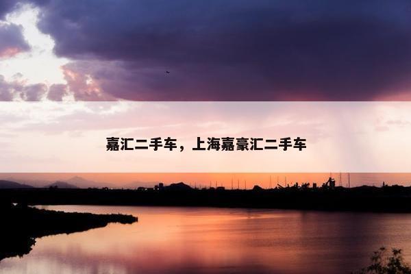 嘉汇二手车，上海嘉豪汇二手车