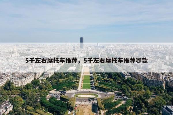 5千左右摩托车推荐，5千左右摩托车推荐哪款