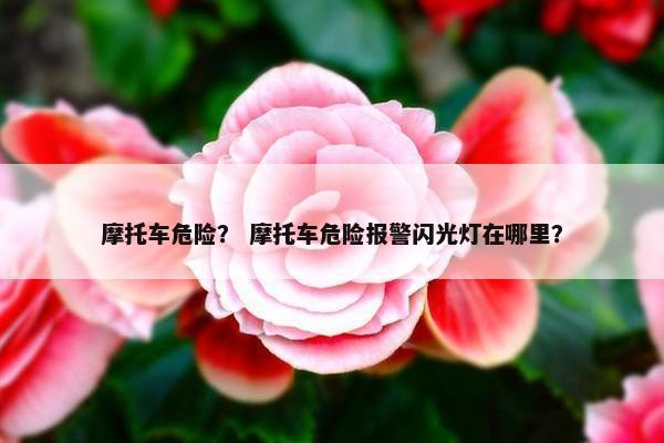 摩托车危险？ 摩托车危险报警闪光灯在哪里？