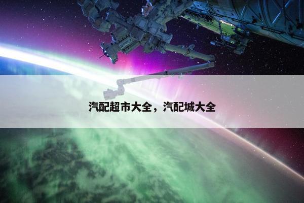 汽配超市大全，汽配城大全