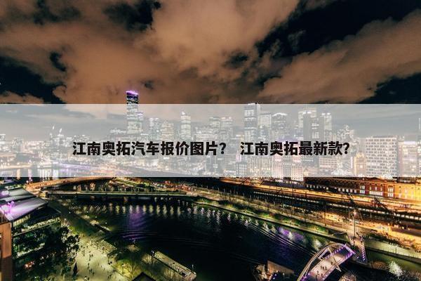 江南奥拓汽车报价图片？ 江南奥拓最新款？