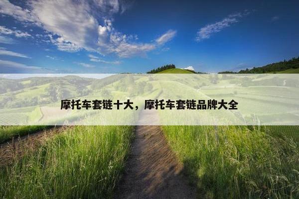 摩托车套链十大，摩托车套链品牌大全