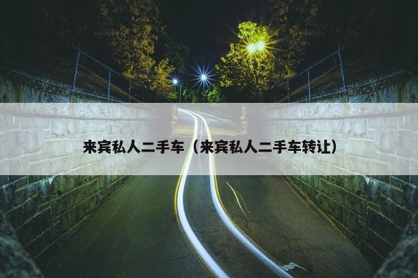 来宾私人二手车（来宾私人二手车转让）