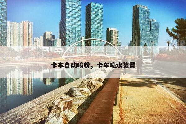 卡车自动喷粉，卡车喷水装置