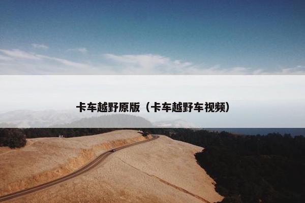 卡车越野原版（卡车越野车视频）