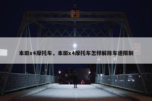 本田x4摩托车，本田x4摩托车怎样解除车速限制