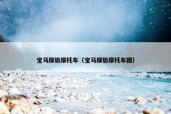宝马摩旅摩托车（宝马摩旅摩托车图）