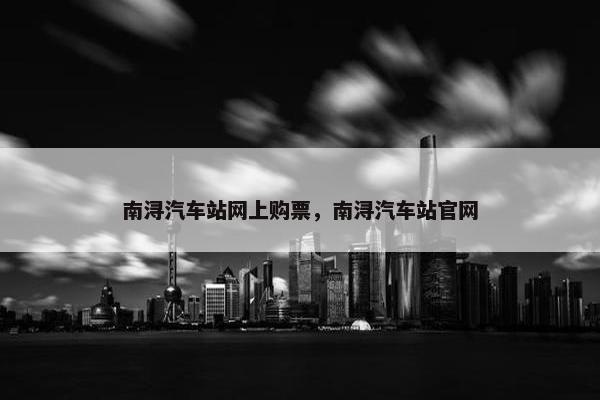 南浔汽车站网上购票，南浔汽车站官网