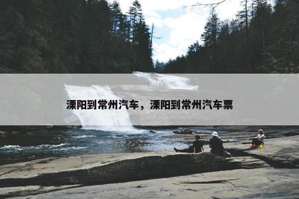 溧阳到常州汽车，溧阳到常州汽车票