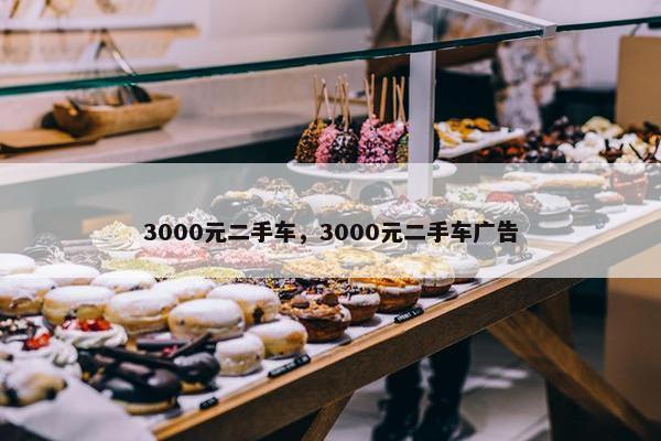 3000元二手车，3000元二手车广告