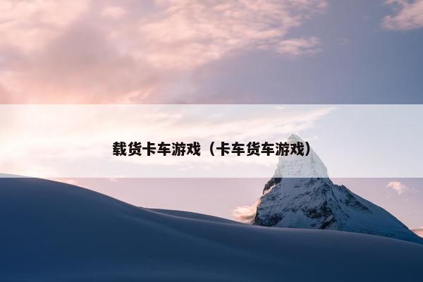 载货卡车游戏（卡车货车游戏）