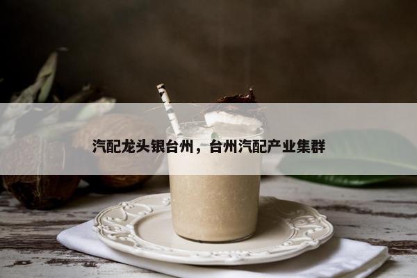 汽配龙头银台州，台州汽配产业集群