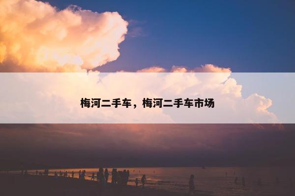 梅河二手车，梅河二手车市场