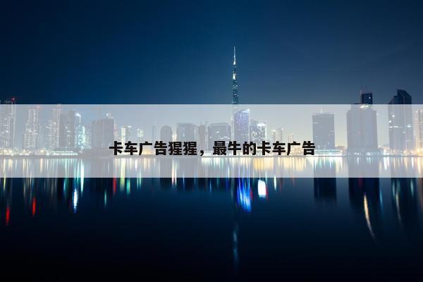 卡车广告猩猩，最牛的卡车广告