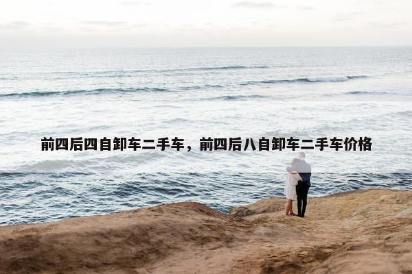 前四后四自卸车二手车，前四后八自卸车二手车价格