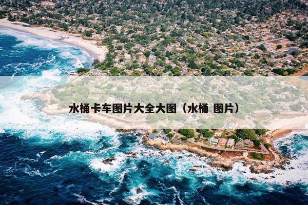 水桶卡车图片大全大图（水桶 图片）
