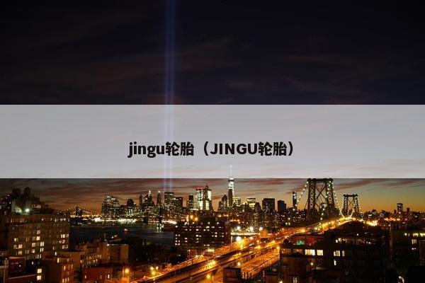 jingu轮胎（JINGU轮胎）