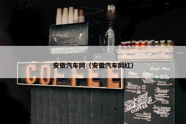 安徽汽车网（安徽汽车网红）