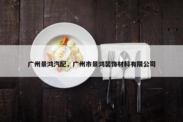 广州景鸿汽配，广州市景鸿装饰材料有限公司