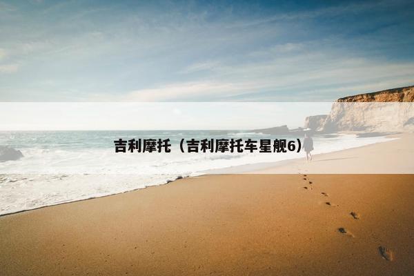 吉利摩托（吉利摩托车星舰6）