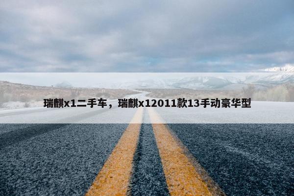 瑞麒x1二手车，瑞麒x12011款13手动豪华型
