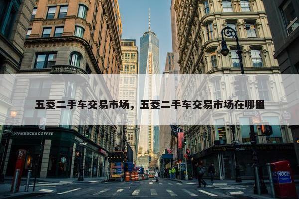 五菱二手车交易市场，五菱二手车交易市场在哪里