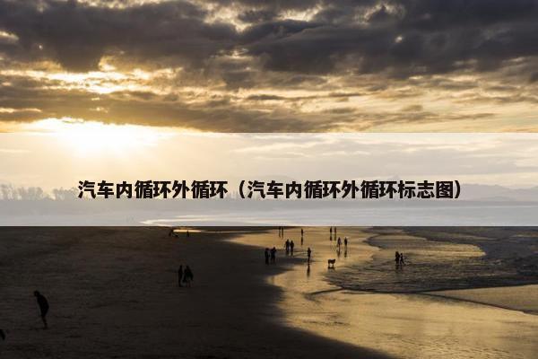 汽车内循环外循环（汽车内循环外循环标志图）