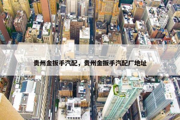 贵州金扳手汽配，贵州金扳手汽配厂地址