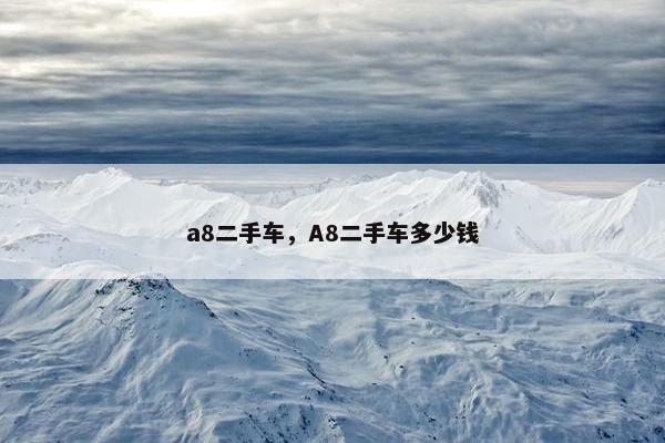a8二手车，A8二手车多少钱