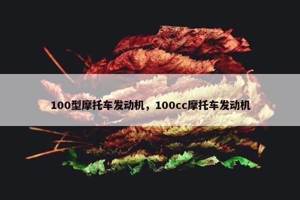 100型摩托车发动机，100cc摩托车发动机