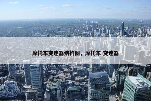 摩托车变速器结构图，摩托车 变速器