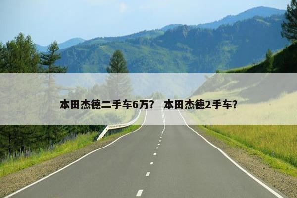 本田杰德二手车6万？ 本田杰德2手车？