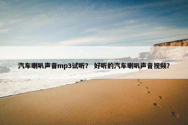 汽车喇叭声音mp3试听？ 好听的汽车喇叭声音视频？