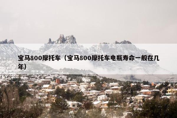 宝马800摩托车（宝马800摩托车电瓶寿命一般在几年）