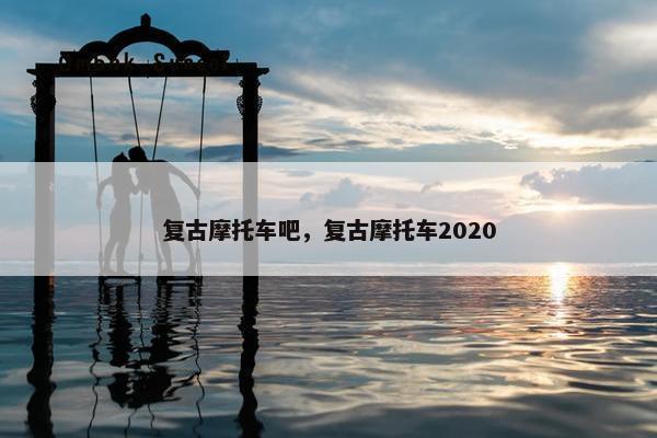 复古摩托车吧，复古摩托车2020